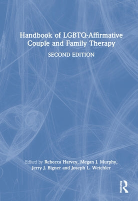 Handbook of LGBTQ-Affirmative Couple and Family Therapy by Harvey, Rebecca