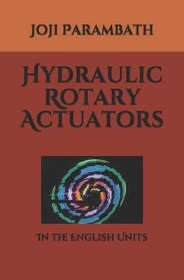 Hydraulic Rotary Actuators: In the English Units by Parambath, Joji