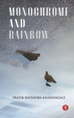 Monochrome and Rainbow: poems by Khandagale, Pratik Ravindra