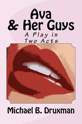 Ava & Her Guys: A Play in Two Acts by Druxman, Michael B.