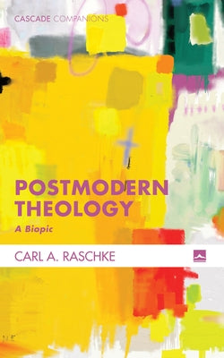 Postmodern Theology by Raschke, Carl a.