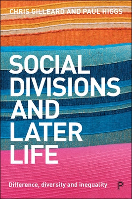 Social Divisions and Later Life: Difference, Diversity and Inequality by Gilleard, Chris