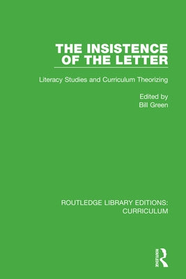 The Insistence of the Letter: Literacy Studies and Curriculum Theorizing by Green, Bill