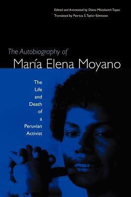 The Autobiography of María Elena Moyano: The Life and Death of a Peruvian Activist by Tupac, Diana Miloslavich
