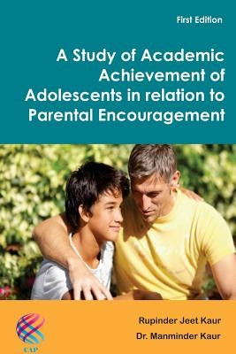 A Study of Academic Achievement of Adolescents in relation to Parental Encouragement by Kaur, Manminder