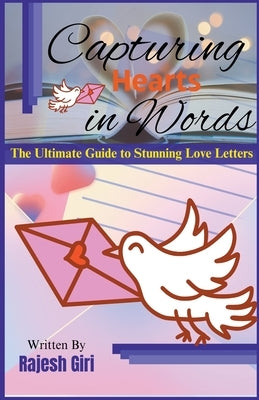 Capturing Hearts in Words: The Ultimate Guide to Stunning Love Letters by Giri, Rajesh