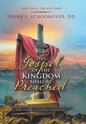 This Gospel of the Kingdom Shall Be Preached: Then Shall the End Come by Schoonover DD, Frank L.