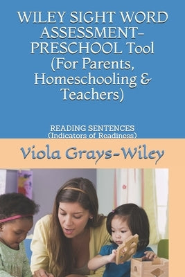 WILEY SIGHT WORD ASSESSMENT-PRESCHOOL Tool (For Parents, Homeschooling & Teachers): READING SENTENCES (Indicators of Readiness) by Grays-Wiley, Viola