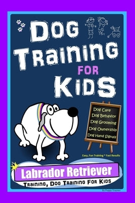 Dog Training for Kids, Dog Care, Dog Behavior, Dog Grooming, Dog Ownership, Dog Hand Signals, Easy, Fun Training * Fast Results, Labrador Retriever Tr by Trayner, Poppy