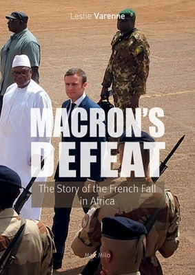 Macron's Defeat: The Story of the French Fall in Africa by Varenne, Leslie