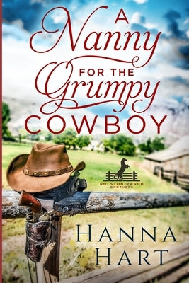 A Nanny for the Grumpy Cowboy: Rolston Ranch Brothers by Hart, Hanna