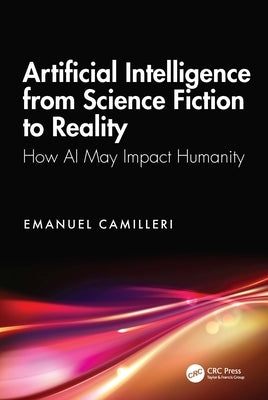 Artificial Intelligence from Science Fiction to Reality: How AI May Impact Humanity by Camilleri, Emanuel