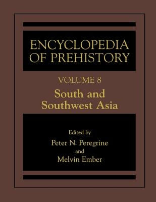 Encyclopedia of Prehistory: Volume 8: South and Southwest Asia by Peregrine, Peter N.