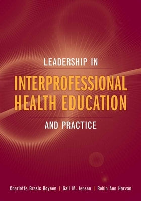 Leadership in Interprofessional Health Education: And Practice by Royeen, Charlotte Brasic