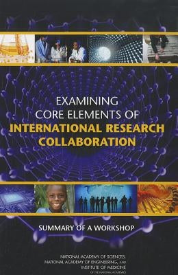 Examining Core Elements of International Research Collaboration: Summary of a Workshop by Institute of Medicine