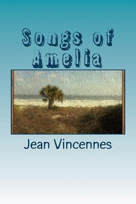 Songs of Amelia: Poetry inspired by the beaches of Amelia Island by Vincennes, Jean