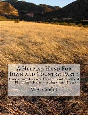 A Helping Hand For Town and Country: Part 1: House and Lawn - Garden and Orchard - Field and Barn - Apiary and Dairy by Chambers, Jackson