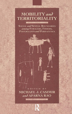 Mobility and Territoriality: Social and Spatial Boundaries among Foragers, Fishers, Pastoralists and Peripatetics by Casimir, Michael