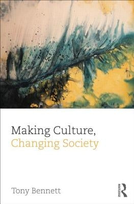 Making Culture, Changing Society by Bennett, Tony