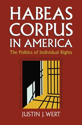 Habeas Corpus in America: The Politics of Individual Rights by Wert, Justin J.