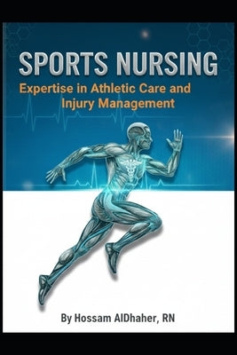Sports Nursing: Expertise in Athletic Care and Injury Management: Comprehensive Guide for Sports Healthcare Professionals by Aldhaher, Hossam