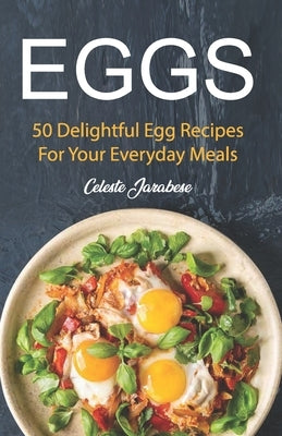 Eggs: 50 Delightful Egg Recipes by Jarabese, Celeste