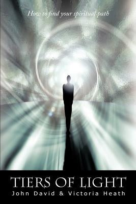 Tiers of Light: How to Find Your Spiritual Path by David, John