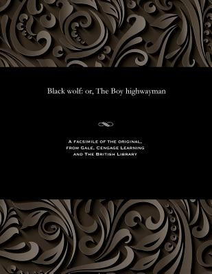 Black Wolf: Or, the Boy Highwayman by Various