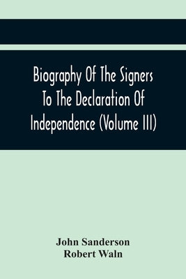 Biography Of The Signers To The Declaration Of Independence (Volume Iii) by Sanderson, John
