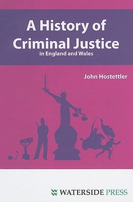 A History of Criminal Justice in England and Wales by Hostettler, John