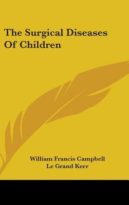 The Surgical Diseases Of Children by Campbell, William Francis