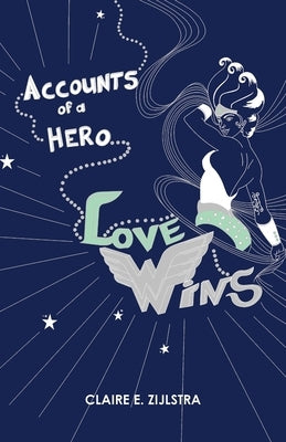 Accounts of a Hero: Love Wins by Zijlstra, Claire E.