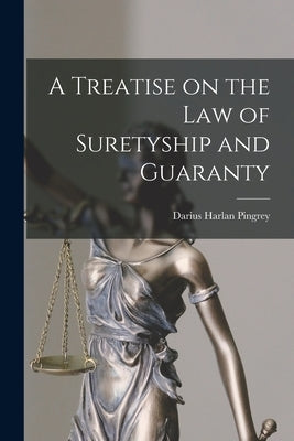 A Treatise on the Law of Suretyship and Guaranty by Pingrey, Darius Harlan