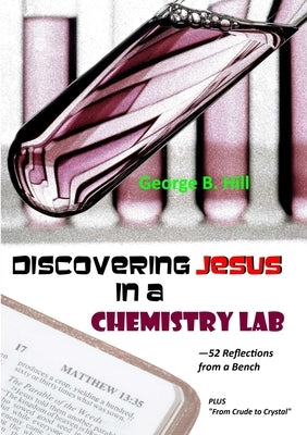 Discovering Jesus In a Chemistry Lab by Hill, George B.