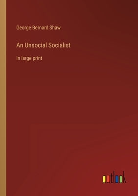 An Unsocial Socialist: in large print by Shaw, George Bernard