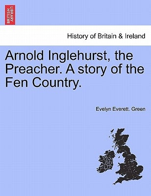 Arnold Inglehurst, the Preacher. a Story of the Fen Country. by Green, Evelyn Everett