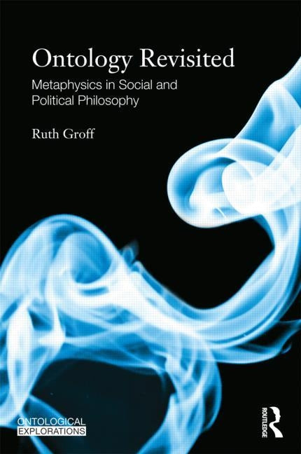 Ontology Revisited: Metaphysics in Social and Political Philosophy by Groff, Ruth
