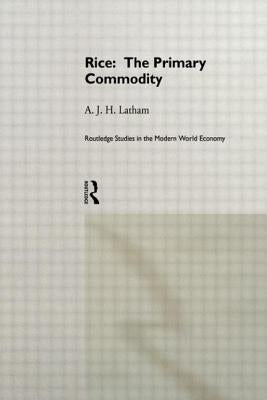 Rice: The Primary Commodity by Latham, A. J. H.
