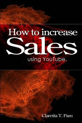 How to increase sales using YouTube. by Pam, Claretta T.