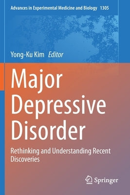 Major Depressive Disorder: Rethinking and Understanding Recent Discoveries by Kim, Yong-Ku