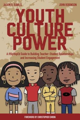 Youth Culture Power: A #Hiphoped Guide to Building Teacher-Student Relationships and Increasing Student Engagement by Adjapong, Edmund