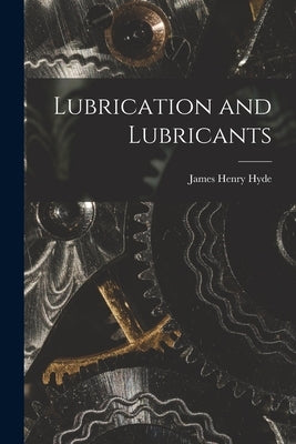 Lubrication and Lubricants by Hyde, James Henry
