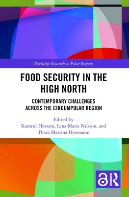 Food Security in the High North: Contemporary Challenges Across the Circumpolar Region by Hossain, Kamrul