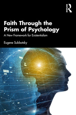 Faith Through the Prism of Psychology: A New Framework for Existentialism by Subbotsky, Eugene