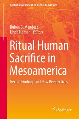 Ritual Human Sacrifice in Mesoamerica: Recent Findings and New Perspectives by Mendoza, Rub駭 G.