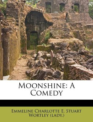 Moonshine: A Comedy by Emmeline Charlotte E. Stuart Wortley (La