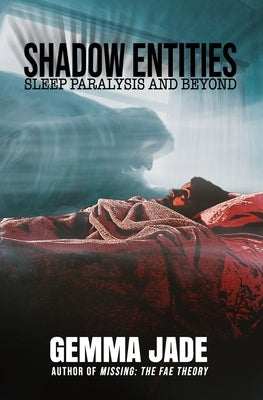 Shadow Entities: Sleep Paralysis and Beyond by Jade, Gemma