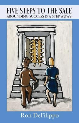 Five Steps To The Sale: Abounding Success is a Step Away by Defilippo, Ron