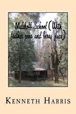 Malakoff School: With Feather Pens and Berry Juice by Harris, Kenneth F.