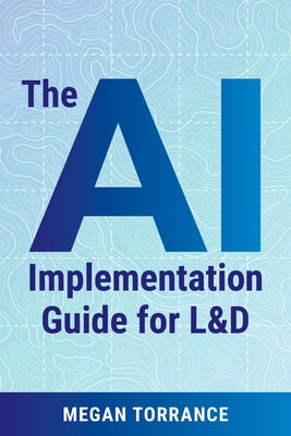 The AI Implementation Guide for L&d by Torrance, Megan